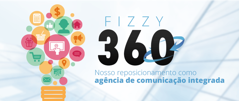 Fizzing 360°: nosso reposicionamento como agência de comunicação integrada