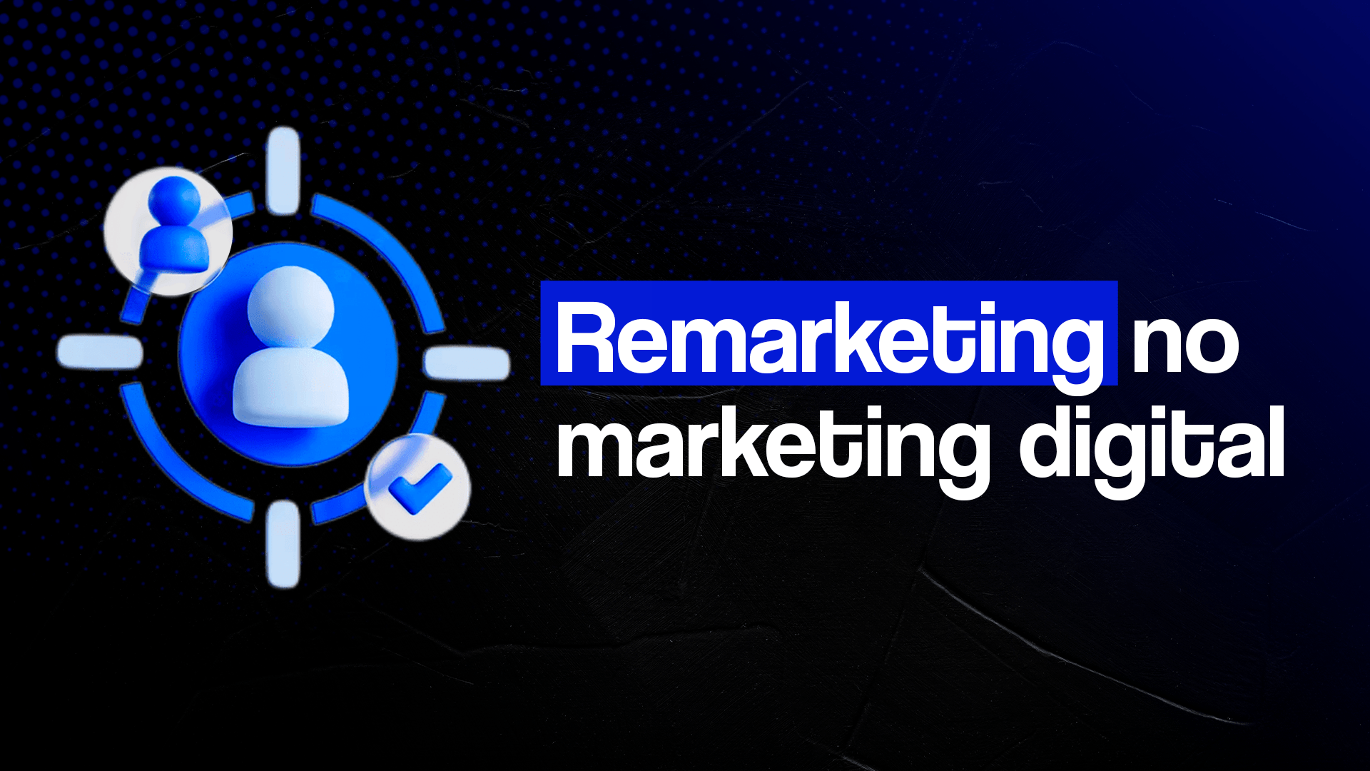 Ícone azul representando uma pessoa dentro de uma mira (para ilustrar público-alvo) e o seguinte texto: Remarketing no marketing digital