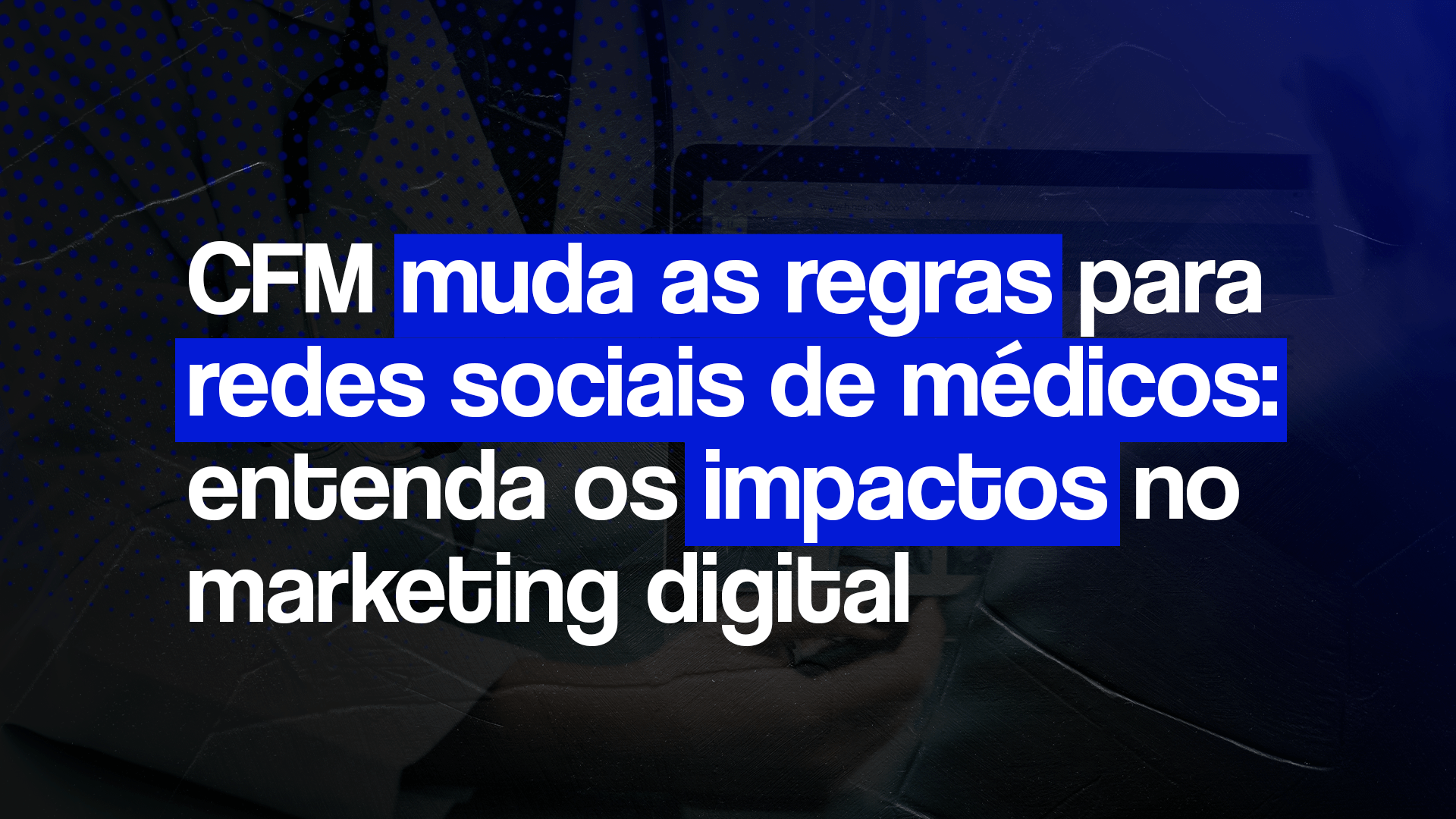 Imagem com o título: CFM muda as regras para redes sociais de médicos: entenda os impactos no marketing digital