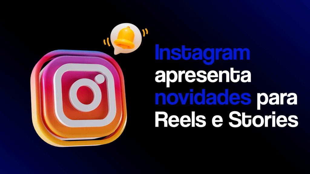Logo do Instagram com título Instagram apresenta novidades para Reels e Stories