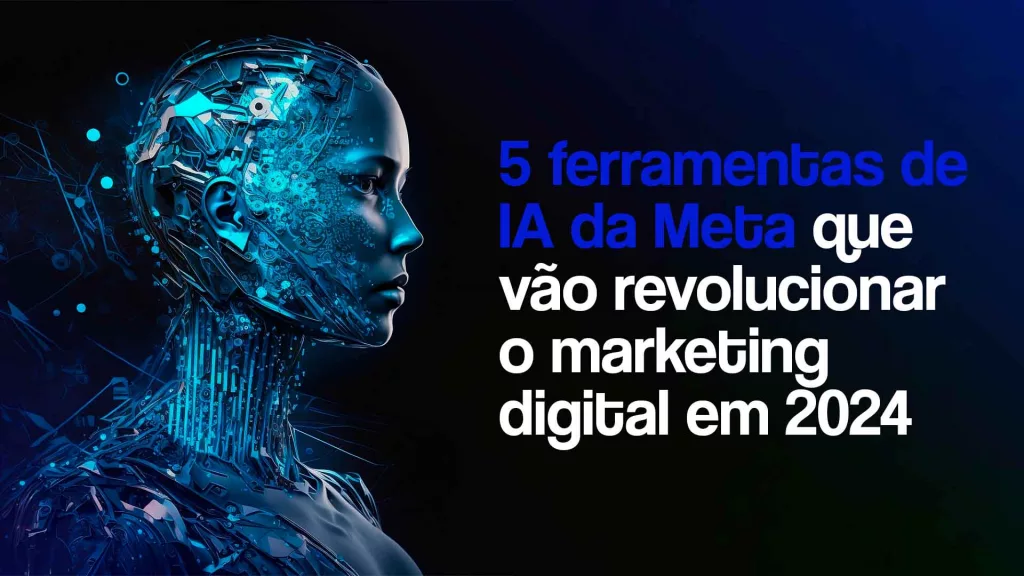 Ilustração mostrando um android humanóide azul, representando a inteligência artificial, com ok seguinte texto ao lado: 5 ferramentas de IA da Meta que vão revolucionar o marketing digital em 2024