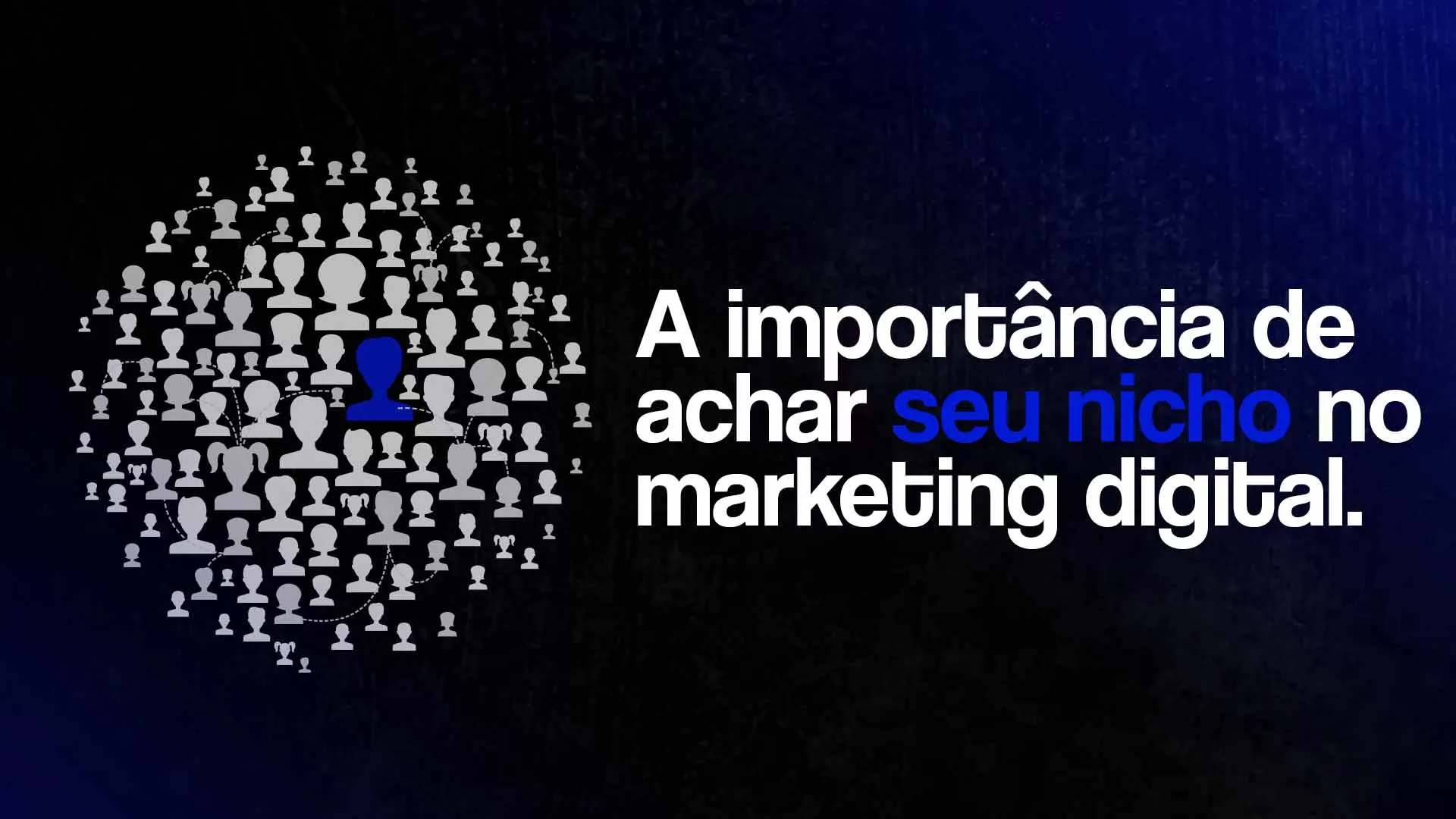 Vários ícones brancos representando pessoas, com um ícone azul em destaque e o seguinte texto: A importância de achar seu nicho no marketing digital
