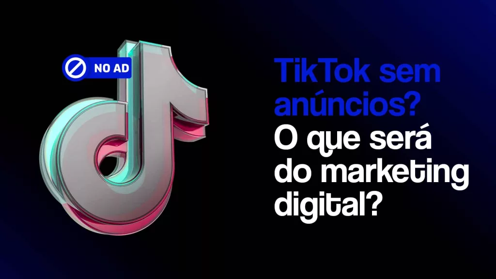 Logo do TikTok em 3D, com um selo AD FREE azul, e o seguinte texto: TikTok sem anúncios? O que será do marketing digital?