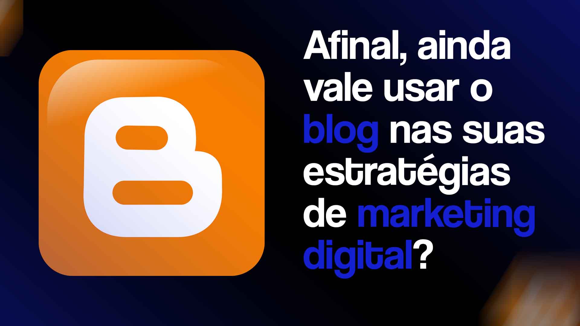 Logo do Blogspot em um fundo preto e o seguinte texto: Afinal, ainda vale usar o blog nas suas estratégias de marketing digital?